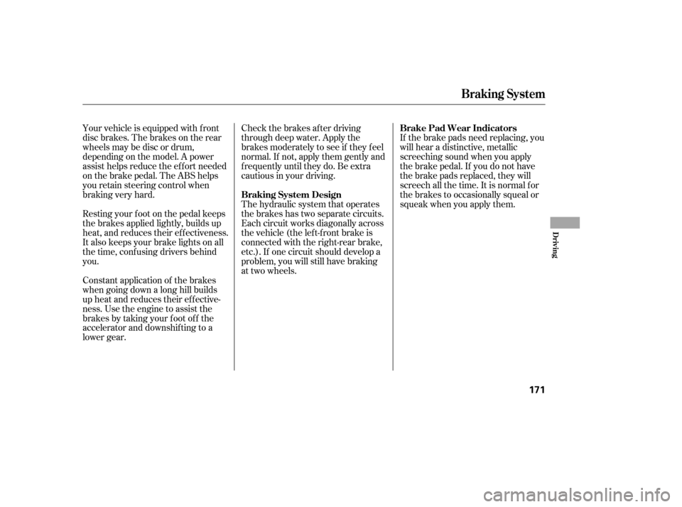 HONDA CIVIC 2006 8.G Owners Manual Check the brakes after driving 
through deep water. Apply the
brakes moderately to see if they f eel
normal. If not, apply them gently and
f requently until they do. Be extra
cautious in your driving.