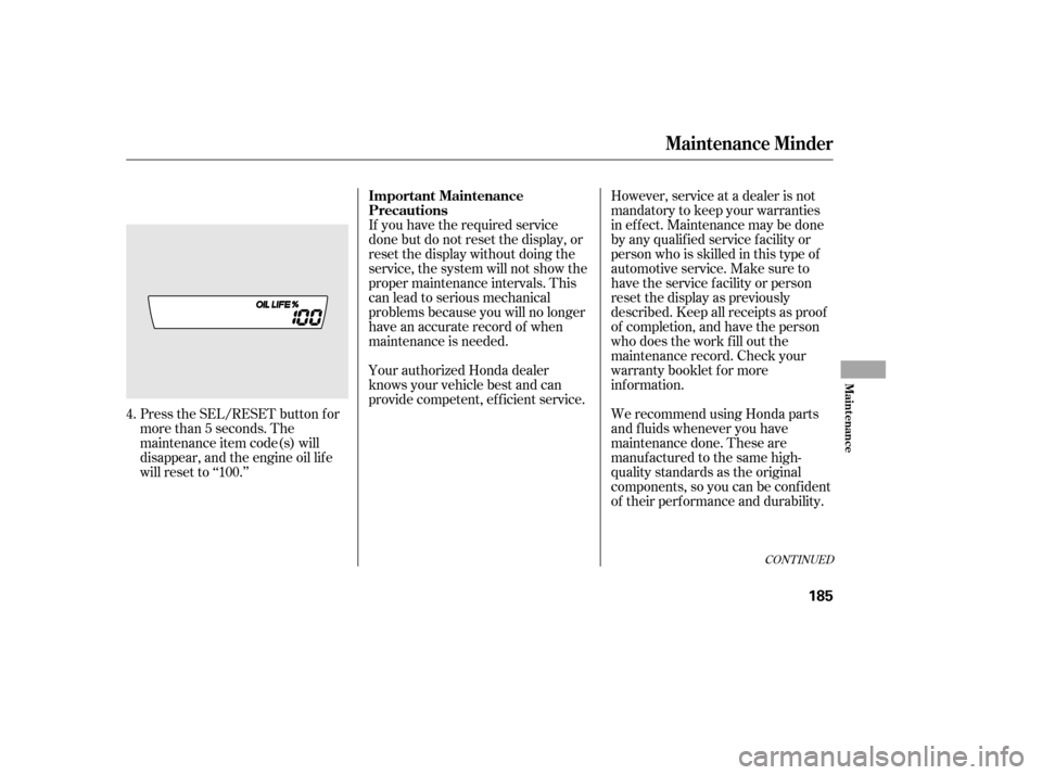 HONDA CIVIC 2006 8.G Owners Manual Press the SEL/RESET button f or
more than 5 seconds. The
maintenance item code(s) will
disappear, and the engine oil lif e
will reset to ‘‘100.’’If you have the required service
done but do n HONDA CIVIC 2006 8.G Owners Manual Press the SEL/RESET button f or
more than 5 seconds. The
maintenance item code(s) will
disappear, and the engine oil lif e
will reset to ‘‘100.’’If you have the required service
done but do n