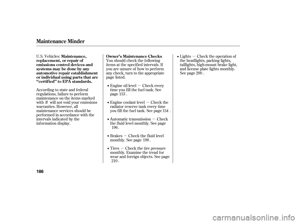 HONDA CIVIC 2006 8.G Owners Manual ̵
µ
µ
µ
µ µ
U.S. Vehicles:
According to state and federal
regulations, f ailure to perf orm
maintenance on the items marked
with will not void your emissions
warranties. However, all
HONDA CIVIC 2006 8.G Owners Manual ̵
µ
µ
µ
µ µ
U.S. Vehicles:
According to state and federal
regulations, f ailure to perf orm
maintenance on the items marked
with will not void your emissions
warranties. However, all