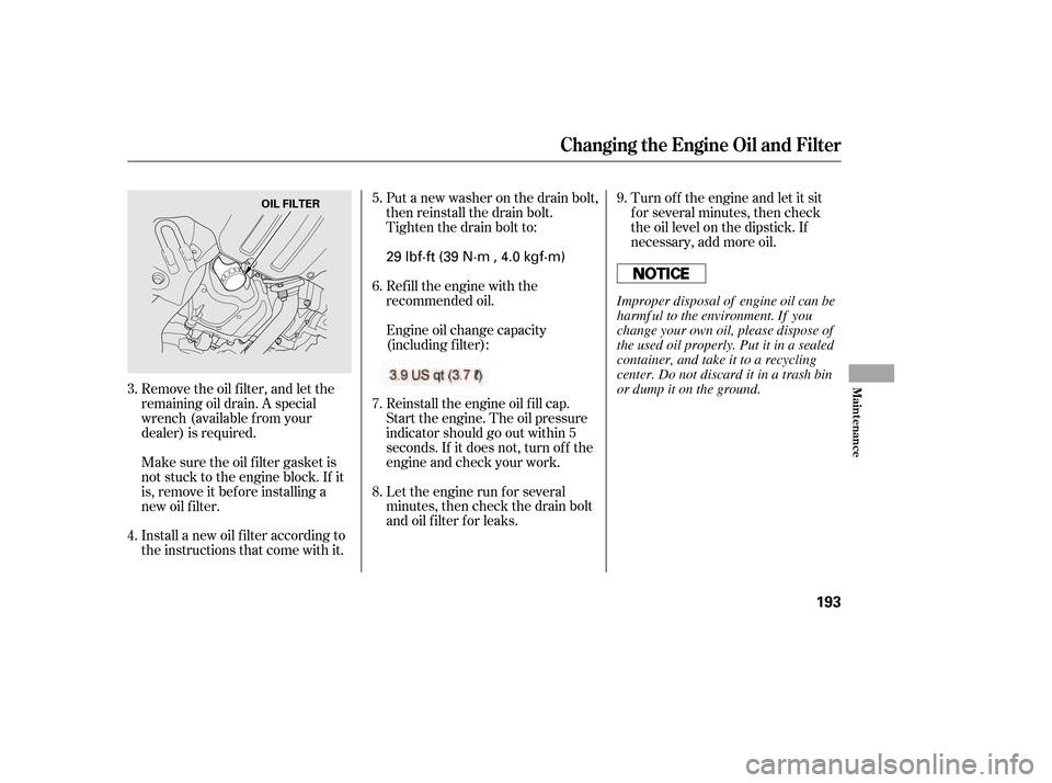 HONDA CIVIC 2006 8.G Owners Manual Put a new washer on the drain bolt,
then reinstall the drain bolt.
Tighten the drain bolt to:
Refill the engine with the
recommended oil.
Engine oil change capacity
(including f ilter):
Reinstal HONDA CIVIC 2006 8.G Owners Manual Put a new washer on the drain bolt,
then reinstall the drain bolt.
Tighten the drain bolt to:
Refill the engine with the
recommended oil.
Engine oil change capacity
(including f ilter):
Reinstal