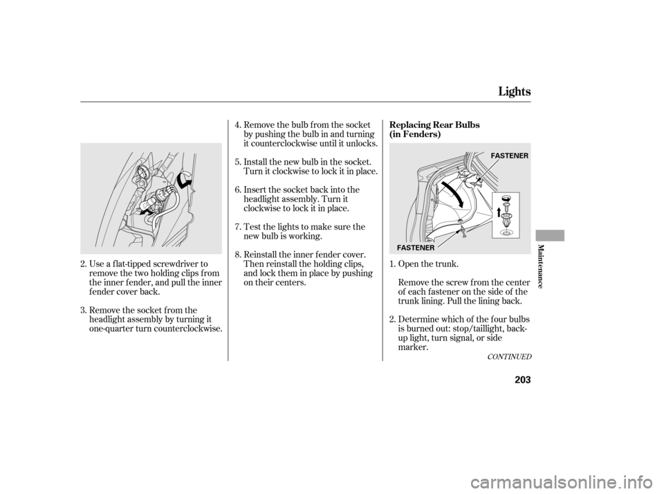 HONDA CIVIC 2006 8.G Owners Manual Open the trunk.
Remove the socket from the
headlight assembly by turning it
one-quarter turn counterclockwise.
Use a f lat-tipped screwdriver to
remove the two holding clips f rom
the inner f ender, HONDA CIVIC 2006 8.G Owners Manual Open the trunk.
Remove the socket from the
headlight assembly by turning it
one-quarter turn counterclockwise.
Use a f lat-tipped screwdriver to
remove the two holding clips f rom
the inner f ender,