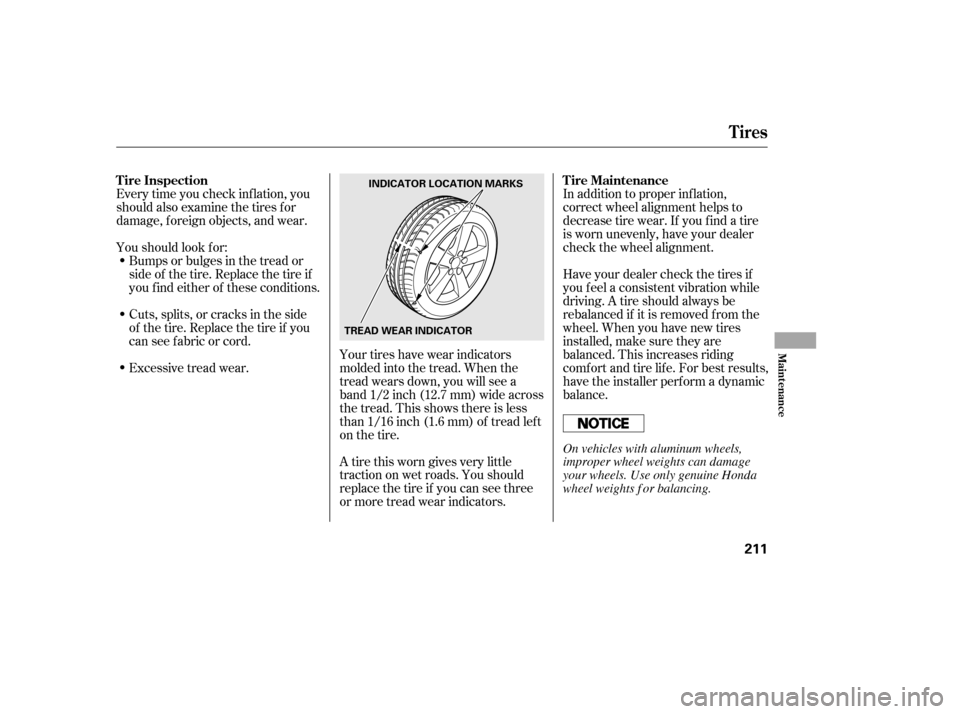HONDA CIVIC 2006 8.G Owners Manual Every time you check inf lation, you
should also examine the tires f or
damage, f oreign objects, and wear.
Youshouldlookfor:Bumps or bulges in the tread or
side of the tire. Replace the tire if
yo HONDA CIVIC 2006 8.G Owners Manual Every time you check inf lation, you
should also examine the tires f or
damage, f oreign objects, and wear.
Youshouldlookfor:Bumps or bulges in the tread or
side of the tire. Replace the tire if
yo