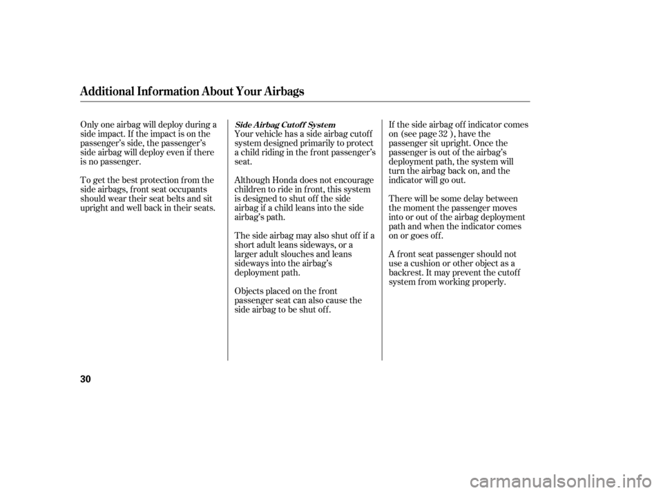 HONDA CIVIC 2006 8.G Owners Manual If the side airbag of f indicator comes
on (see page ), have the
passenger sit upright. Once the
passenger is out of the airbag’s
deployment path, the system will
turn the airbag back on, and the
i HONDA CIVIC 2006 8.G Owners Manual If the side airbag of f indicator comes
on (see page ), have the
passenger sit upright. Once the
passenger is out of the airbag’s
deployment path, the system will
turn the airbag back on, and the
i