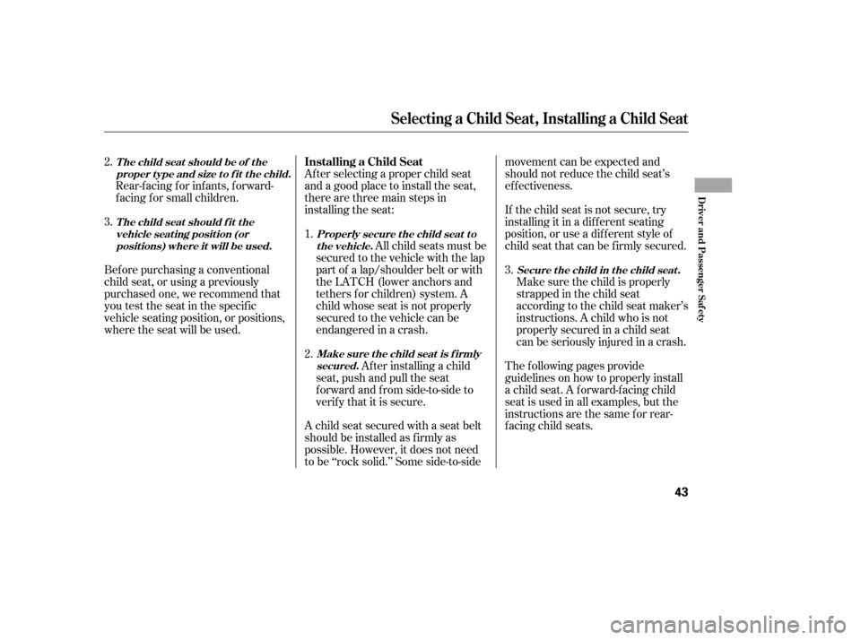 HONDA CIVIC 2006 8.G Owners Manual Af ter selecting a proper child seat
and a good place to install the seat,
there are three main steps in
installing the seat:All child seats must be
secured to the vehicle with the lap
part of a lap/ HONDA CIVIC 2006 8.G Owners Manual Af ter selecting a proper child seat
and a good place to install the seat,
there are three main steps in
installing the seat:All child seats must be
secured to the vehicle with the lap
part of a lap/