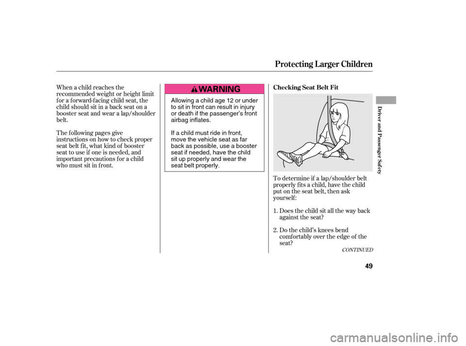 HONDA CIVIC 2006 8.G Owners Manual To determine if a lap/shoulder belt
properly f its a child, have the child
put on the seat belt, then ask
yourself :Does the child sit all the way back
against the seat?
Do the child’s knees bend HONDA CIVIC 2006 8.G Owners Manual To determine if a lap/shoulder belt
properly f its a child, have the child
put on the seat belt, then ask
yourself :Does the child sit all the way back
against the seat?
Do the child’s knees bend