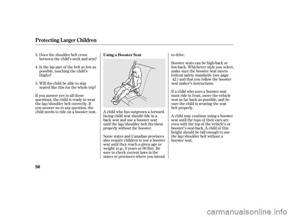HONDA CIVIC 2006 8.G Owners Manual A child who has outgrown a forward-
f acing child seat should ride in a
back seat and use a booster seat
until the lap/shoulder belt f its them
properly without the booster.
Some states and Canadian HONDA CIVIC 2006 8.G Owners Manual A child who has outgrown a forward-
f acing child seat should ride in a
back seat and use a booster seat
until the lap/shoulder belt f its them
properly without the booster.
Some states and Canadian