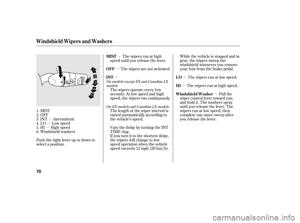 HONDA CIVIC 2006 8.G Owners Manual µ
µ
µ µ
µ
µ
µ
µ
µ
MIST
OFF
INT Intermittent
LO Low speed
HI High speed
Windshield washers
Push the right lever up or down to
select a position. The wipers are not activated.
The wip HONDA CIVIC 2006 8.G Owners Manual µ
µ
µ µ
µ
µ
µ
µ
µ
MIST
OFF
INT Intermittent
LO Low speed
HI High speed
Windshield washers
Push the right lever up or down to
select a position. The wipers are not activated.
The wip