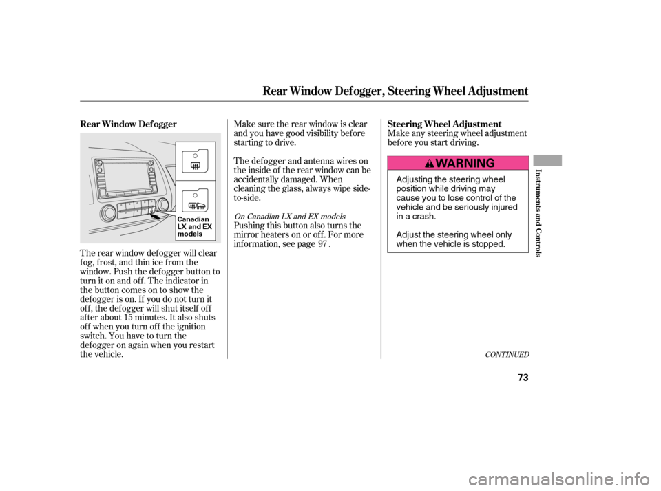 HONDA CIVIC 2006 8.G Owners Manual The rear window def ogger will clear
fog, frost, and thin ice from the
window. Push the def ogger button to
turn it on and off. The indicator in
the button comes on to show the
def ogger is on. If yo HONDA CIVIC 2006 8.G Owners Manual The rear window def ogger will clear
fog, frost, and thin ice from the
window. Push the def ogger button to
turn it on and off. The indicator in
the button comes on to show the
def ogger is on. If yo