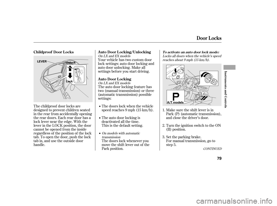 HONDA CIVIC 2006 8.G Owners Manual CONT INUED
The auto door locking f eature has
two (manual transmission) or three
(automatic transmission) possible
settings:
Your vehicle has two custom door
lock settings: auto door locking and
auto HONDA CIVIC 2006 8.G Owners Manual CONT INUED
The auto door locking f eature has
two (manual transmission) or three
(automatic transmission) possible
settings:
Your vehicle has two custom door
lock settings: auto door locking and
auto
