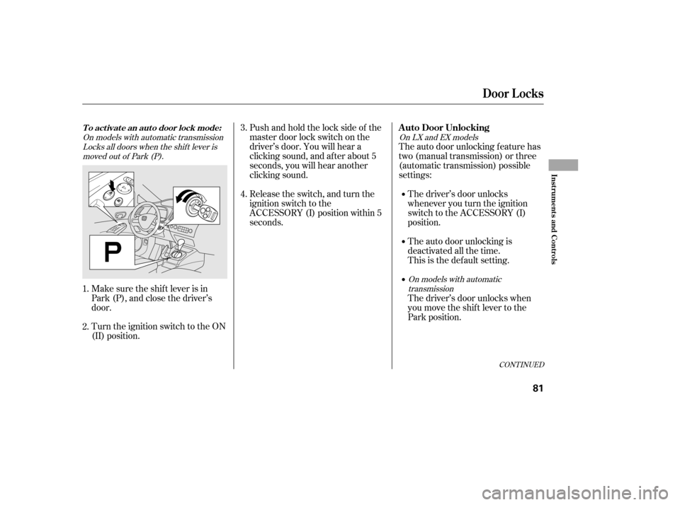 HONDA CIVIC 2006 8.G Owners Manual The auto door unlocking f eature has
two (manual transmission) or three
(automatic transmission) possible
settings:
Pushandholdthelocksideof the
master door lock switch on the
driver’s door. You wi HONDA CIVIC 2006 8.G Owners Manual The auto door unlocking f eature has
two (manual transmission) or three
(automatic transmission) possible
settings:
Pushandholdthelocksideof the
master door lock switch on the
driver’s door. You wi