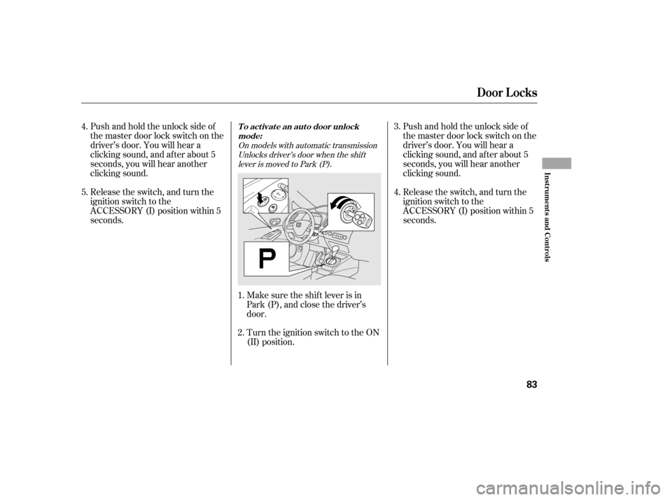 HONDA CIVIC 2006 8.G Owners Manual On models with automatic transmissionUnlocks driver’s door when the shift
lever is moved to Park (P).
Pushandholdtheunlocksideof 
the master door lock switch on the
driver’s door. You will hear a

