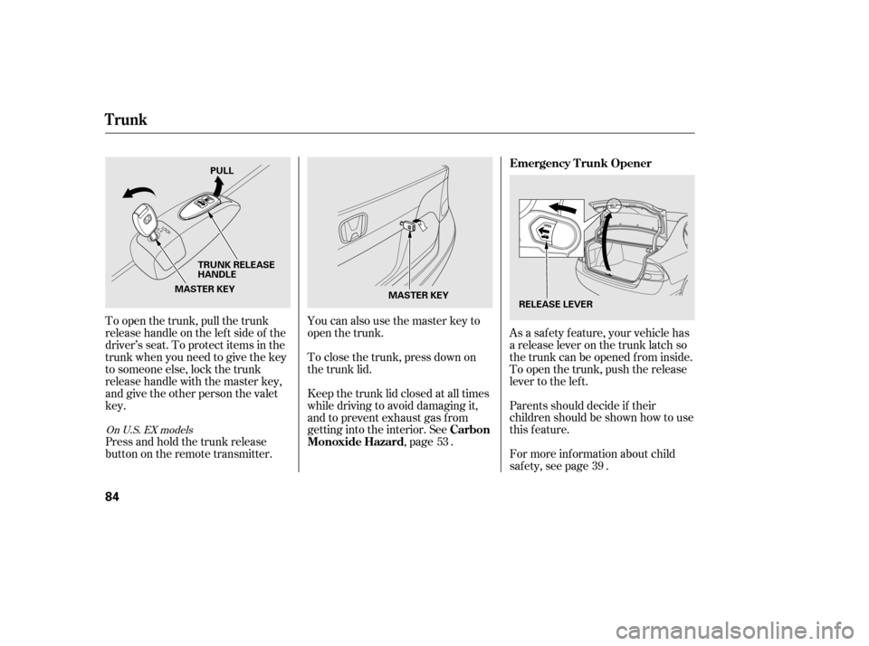 HONDA CIVIC 2006 8.G Owners Manual Parents should decide if their
children should be shown how to use
this feature.
As a saf ety f eature, your vehicle has
a release lever on the trunk latch so
the trunk can be opened f rom inside.
To HONDA CIVIC 2006 8.G Owners Manual Parents should decide if their
children should be shown how to use
this feature.
As a saf ety f eature, your vehicle has
a release lever on the trunk latch so
the trunk can be opened f rom inside.
To