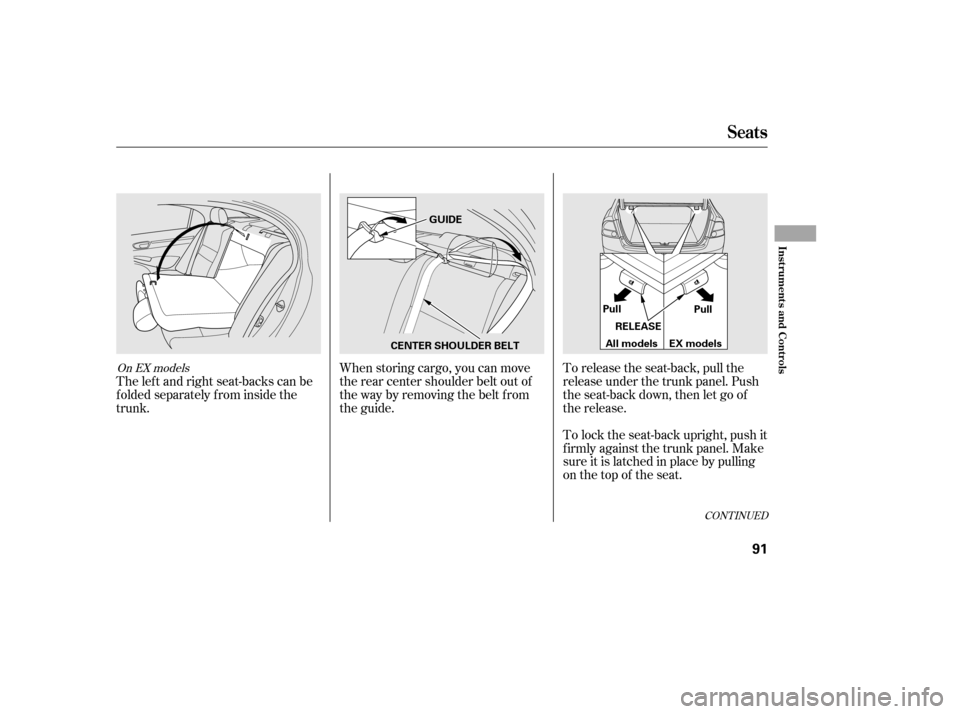 HONDA CIVIC 2006 8.G Owners Manual When storing cargo, you can move 
therearcentershoulderbeltoutof
the way by removing the belt f rom
the guide.To lock the seat-back upright, push it
firmly against the trunk panel. Make
sure it is lat