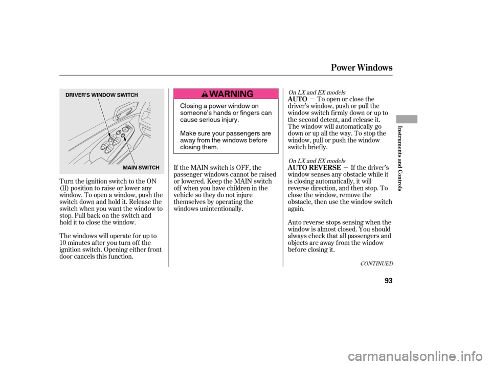 HONDA CIVIC 2006 8.G Owners Manual µ
µ
The windows will operate f or up to
10 minutes af ter you turn of f the
ignition switch. Opening either f ront
door cancels this f unction. If the driver’s
window senses any obstacle while HONDA CIVIC 2006 8.G Owners Manual µ
µ
The windows will operate f or up to
10 minutes af ter you turn of f the
ignition switch. Opening either f ront
door cancels this f unction. If the driver’s
window senses any obstacle while