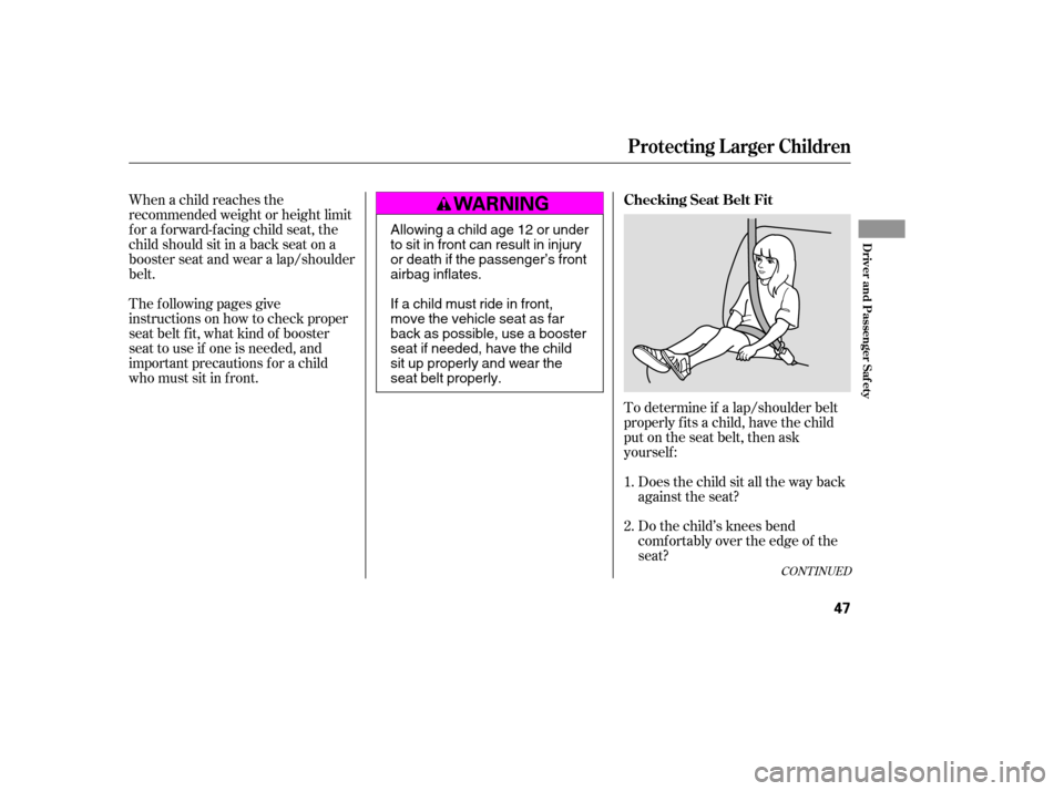 HONDA CIVIC 2007 8.G Owners Manual To determine if a lap/shoulder belt 
properly f its a child, have the child
put on the seat belt, then ask
yourself :Does the child sit all the way back
against the seat? 
Do the child’s knees bend 