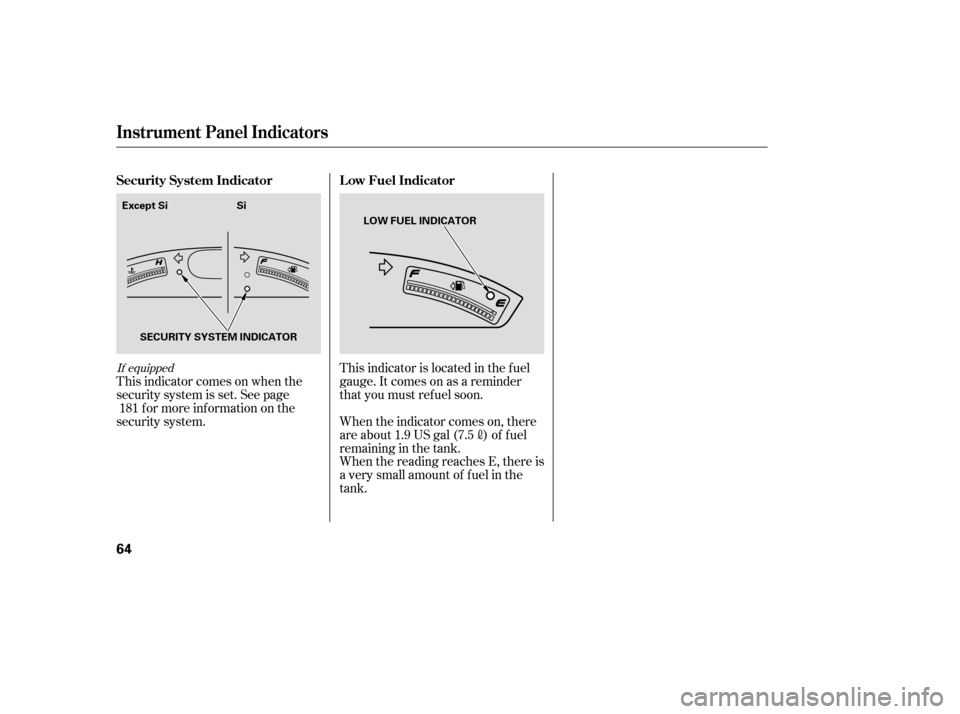 HONDA CIVIC 2008 8.G Owners Manual If equipped
This indicator comes on when the 
security system is set. See pagef or more inf ormation on the
security system. This indicator is located in the f uel
gauge. It comes on as a reminder
tha