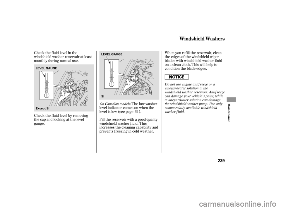 HONDA CIVIC 2008 8.G Owners Manual Check the f luid level in the 
windshield washer reservoir at least
monthly during normal use.When you ref ill the reservoir, clean
the edges of the windshield wiper
blades with windshield washer f lu