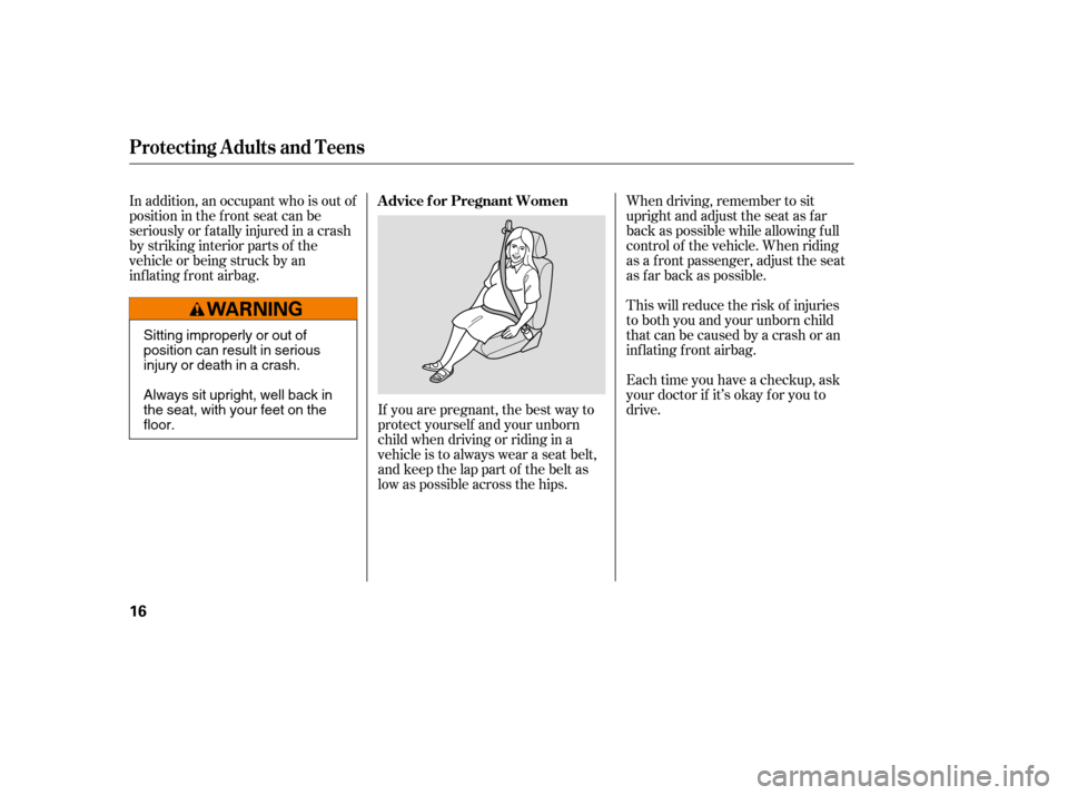 HONDA CIVIC 2008 8.G Owners Manual If you are pregnant, the best way to
protect yourself and your unborn
child when driving or riding in a
vehicle is to always wear a seat belt,
and keep the lap part of the belt as
low as possible acr HONDA CIVIC 2008 8.G Owners Manual If you are pregnant, the best way to
protect yourself and your unborn
child when driving or riding in a
vehicle is to always wear a seat belt,
and keep the lap part of the belt as
low as possible acr