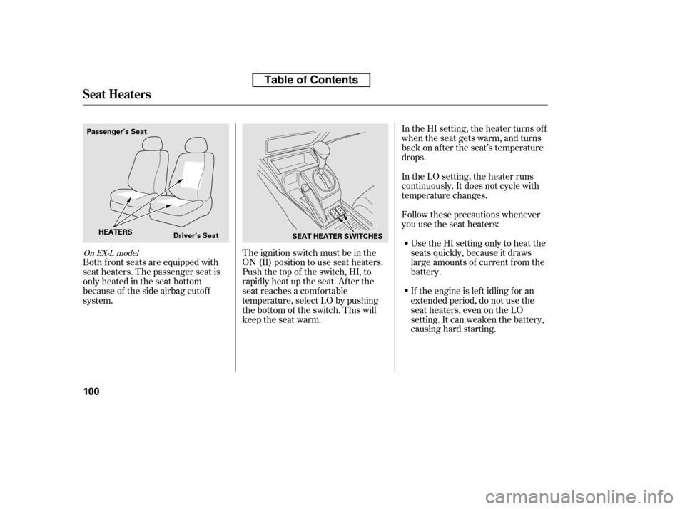 HONDA CIVIC 2010 8.G Owners Manual Follow these precautions whenever
you use the seat heaters:Use the HI setting only to heat the
seats quickly, because it draws
large amounts of current f rom the
battery.
If the engine is lef t idli HONDA CIVIC 2010 8.G Owners Manual Follow these precautions whenever
you use the seat heaters:Use the HI setting only to heat the
seats quickly, because it draws
large amounts of current f rom the
battery.
If the engine is lef t idli