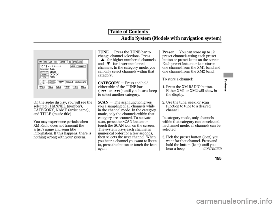 HONDA CIVIC 2010 8.G Owners Manual µ
µ
µ µ
Û
Ý
CONT INUED
Youcanstoreupto12
preset channels using each preset
button or preset icons on the screen.
Each preset button or icon stores
one channel f rom the XM1 band and
one c HONDA CIVIC 2010 8.G Owners Manual µ
µ
µ µ
Û
Ý
CONT INUED
Youcanstoreupto12
preset channels using each preset
button or preset icons on the screen.
Each preset button or icon stores
one channel f rom the XM1 band and
one c