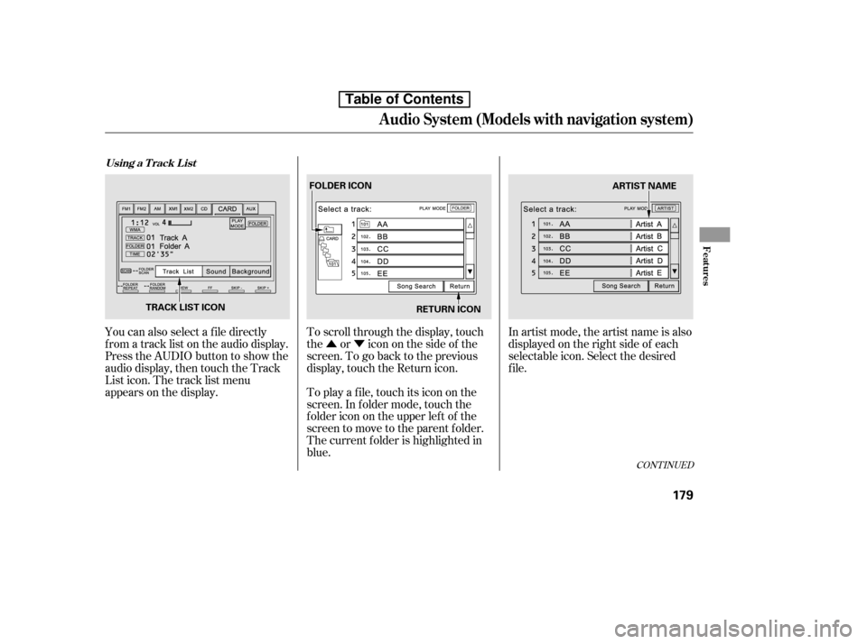 HONDA CIVIC 2010 8.G Owners Manual ÛÝ
You can also select a f ile directly 
f rom a track list on the audio display.
Press the AUDIO button to show the
audio display, then touch the Track
List icon. The track list menu
appears on t