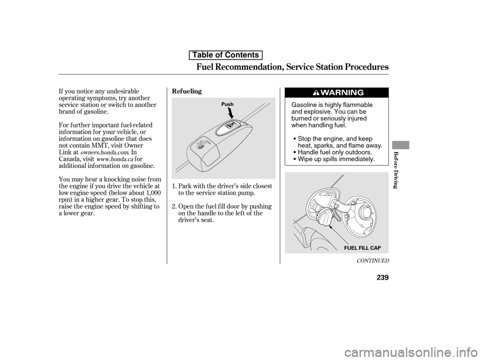 HONDA CIVIC 2010 8.G Owners Manual CONT INUED
Park with the driver’s side closest
to the service station pump.
Open the f uel f ill door by pushing
onthehandletotheleftof the
driver’s seat.
If you notice any undesirable
operatin HONDA CIVIC 2010 8.G Owners Manual CONT INUED
Park with the driver’s side closest
to the service station pump.
Open the f uel f ill door by pushing
onthehandletotheleftof the
driver’s seat.
If you notice any undesirable
operatin