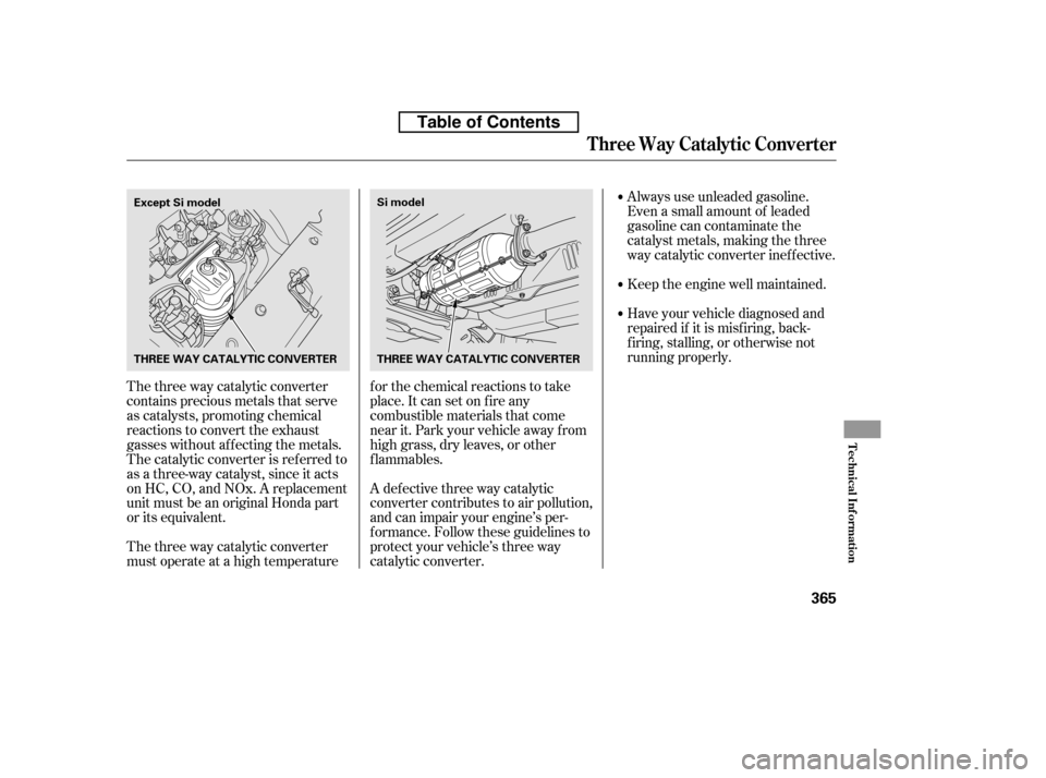 HONDA CIVIC 2010 8.G Owners Manual The three way catalytic converter
contains precious metals that serve
as catalysts, promoting chemical
reactions to convert the exhaust
gasses without af f ecting the metals.
The catalytic converter HONDA CIVIC 2010 8.G Owners Manual The three way catalytic converter
contains precious metals that serve
as catalysts, promoting chemical
reactions to convert the exhaust
gasses without af f ecting the metals.
The catalytic converter