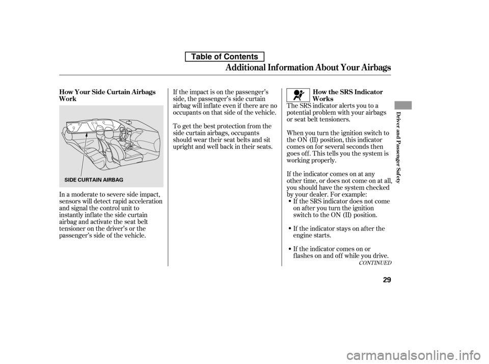 HONDA CIVIC 2010 8.G Owners Manual If the impact is on the passenger’s
side, the passenger’s side curtain
airbag will inflate even if there are no
occupants on that side of the vehicle.If the SRS indicator does not come
on after y HONDA CIVIC 2010 8.G Owners Manual If the impact is on the passenger’s
side, the passenger’s side curtain
airbag will inflate even if there are no
occupants on that side of the vehicle.If the SRS indicator does not come
on after y