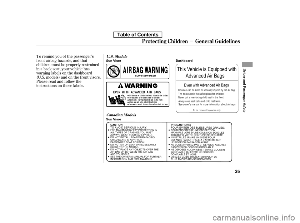 HONDA CIVIC 2010 8.G Owners Manual µ
To remind you of the passenger’s 
f ront airbag hazards, and that
children must be properly restrained
in a back seat, your vehicle has
warninglabelsonthedashboard
(U.S. models) and on the f ron