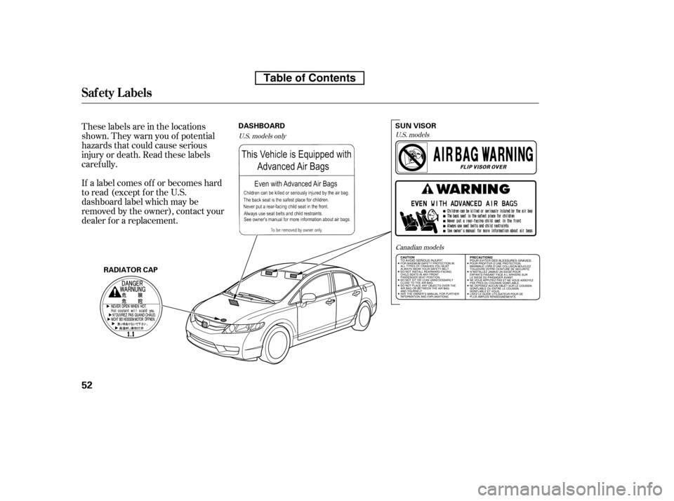 HONDA CIVIC 2010 8.G Owners Manual These labels are in the locations 
shown. They warn you of potential
hazards that could cause serious
injury or death. Read these labels
caref ully. 
If a label comes of f or becomes hard 
to read (ex