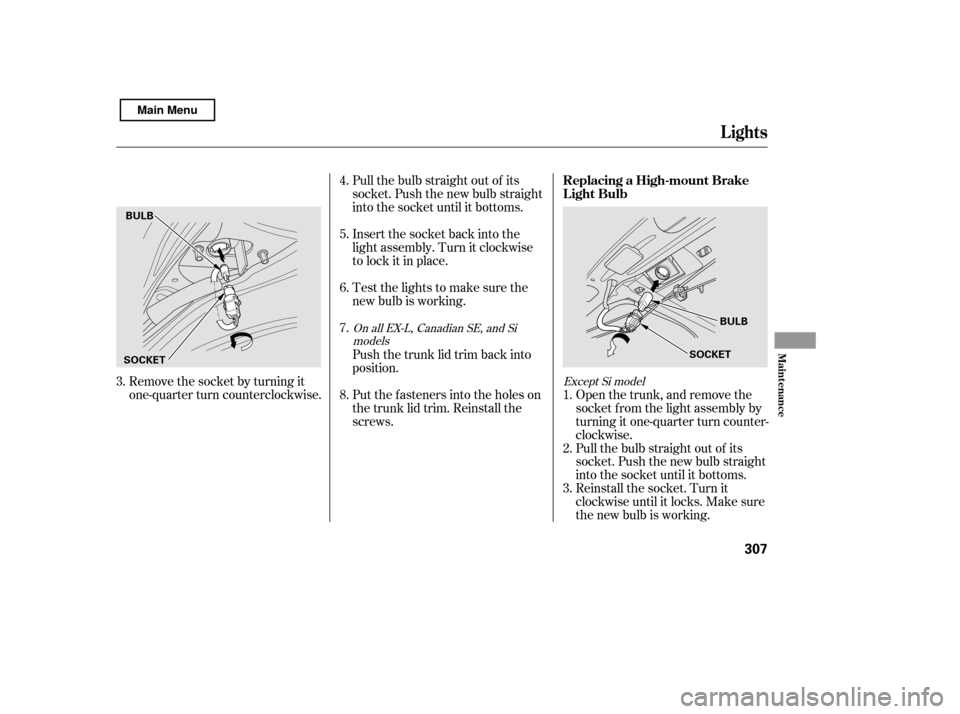 HONDA CIVIC 2011 8.G Owners Manual Remove the socket by turning it 
one-quarter turn counterclockwise.Pull the bulb straight out of its
socket. Push the new bulb straight
into the socket until it bottoms. 
Insert the socket back into t