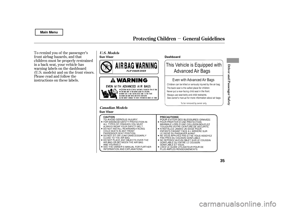 HONDA CIVIC 2011 8.G Owners Manual µ
To remind you of the passenger’s 
f ront airbag hazards, and that
children must be properly restrained
in a back seat, your vehicle has
warninglabelsonthedashboard
(U.S. models) and on the f ron