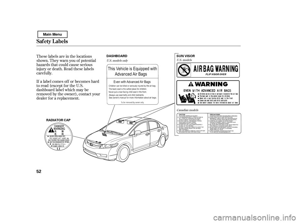 HONDA CIVIC 2011 8.G Owners Manual These labels are in the locations 
shown. They warn you of potential
hazards that could cause serious
injury or death. Read these labels
caref ully. 
If a label comes of f or becomes hard 
to read (ex
