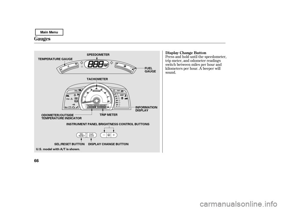HONDA CIVIC 2011 8.G Owners Manual Press and hold until the speedometer, 
trip meter, and odometer readings
switch between miles per hour and
kilometers per hour. A beeper willsound.
Gauges
Display Change Button
66
TEMPERATURE GAUGETRI