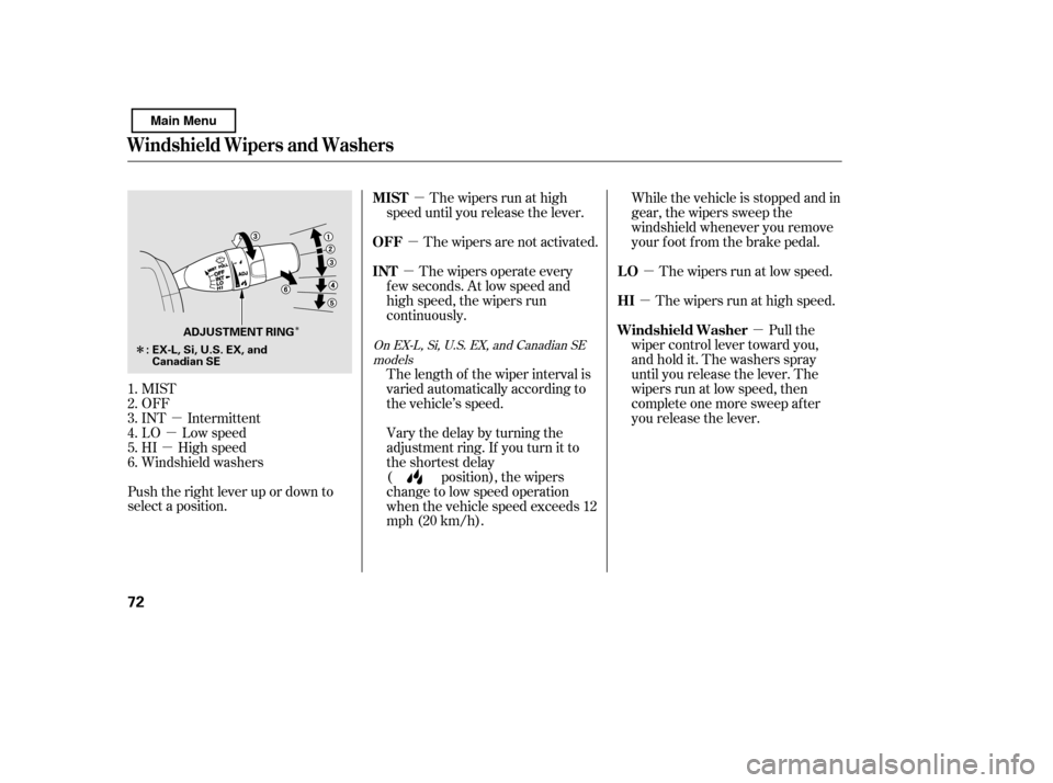HONDA CIVIC 2011 8.G Owners Manual µ
µ
µ µ
µ
µ
µ
µ
µ
Î
Î
MIST
OFF
INT Intermittent
LO Low speed
HI High speed
Windshield washers
Push the right lever up or down to
select a position. The wipers are not activated. HONDA CIVIC 2011 8.G Owners Manual µ
µ
µ µ
µ
µ
µ
µ
µ
Î
Î
MIST
OFF
INT Intermittent
LO Low speed
HI High speed
Windshield washers
Push the right lever up or down to
select a position. The wipers are not activated.