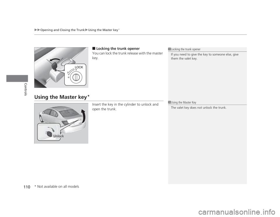 HONDA CIVIC 2012 9.G Owners Manual uuOpening and Closing the TrunkuUsing the Master key*
110
Controls
■ Locking the trunk opener
You can lock the trunk release with the master  key.
Using the Master key *
Insert the key in the cylind