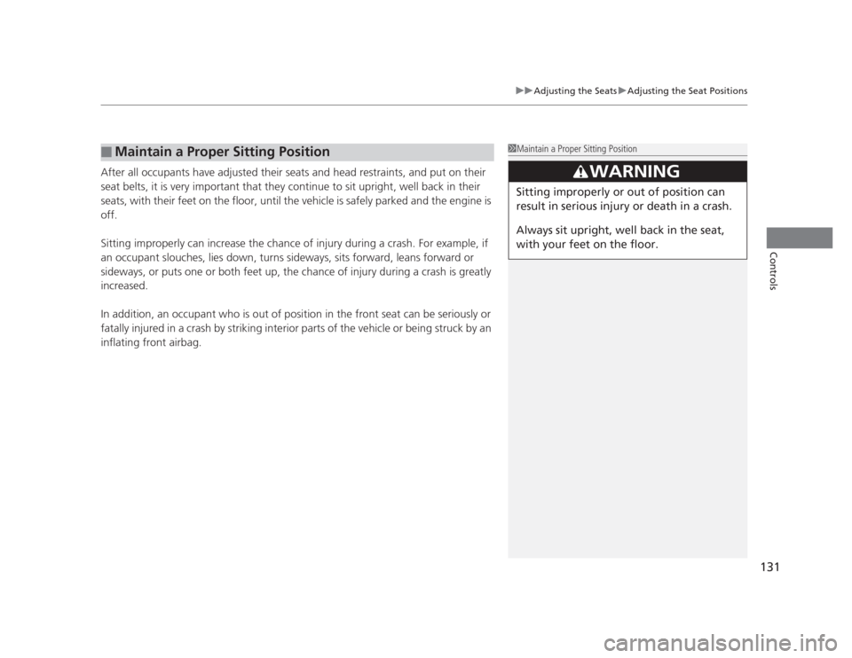 HONDA CIVIC 2012 9.G Owners Manual 131
uuAdjusting the SeatsuAdjusting the Seat Positions
Controls
After all occupants have adjusted their seats and head restraints, and put on their  
seat belts, it is very important that they continu