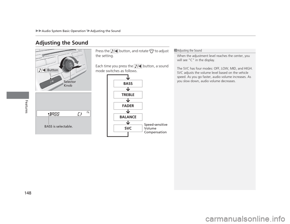 HONDA CIVIC 2012 9.G Owners Manual 148
uuAudio System Basic Operation*uAdjusting the Sound
Features
Adjusting the Sound
Press the   button, and rotate   to adjust  the setting. 
Each time you press the   button, a sound 
mode switches 