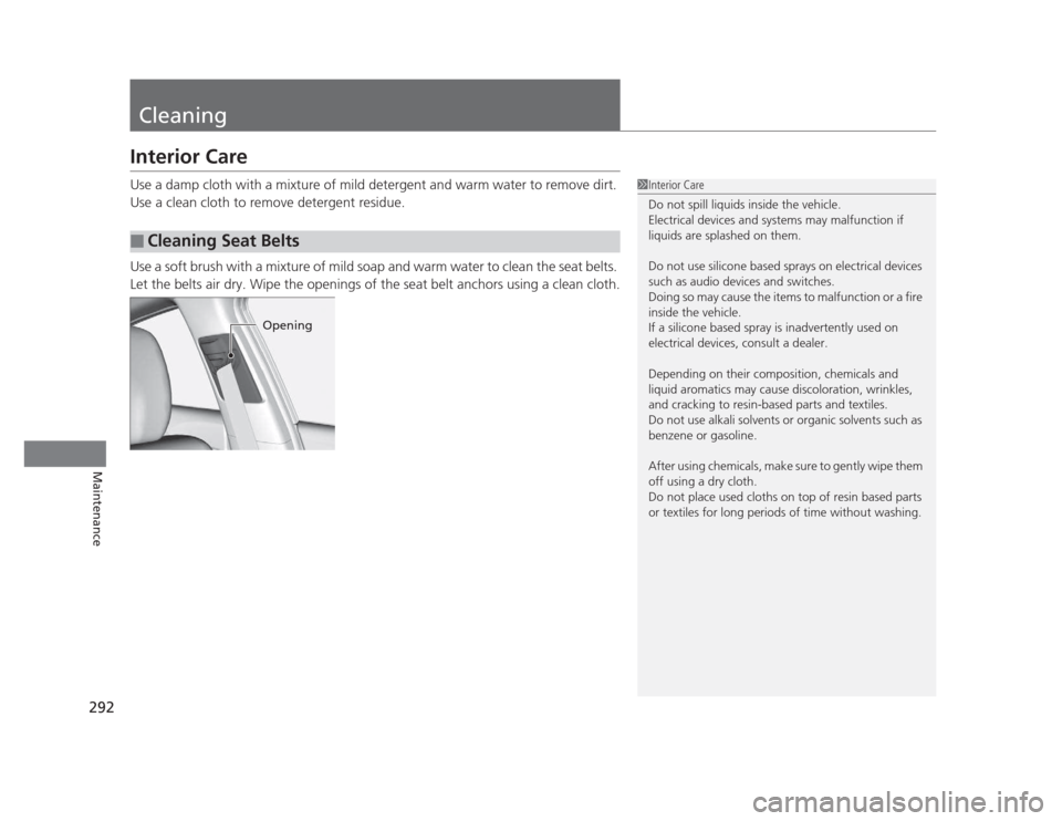 HONDA CIVIC 2012 9.G Owners Manual 292
Maintenance
Cleaning
Interior Care 
Use a damp cloth with a mixture of mild detergent and warm water to remove dirt.  
Use a clean cloth to remove detergent residue. 
Use a soft brush with a mixtu