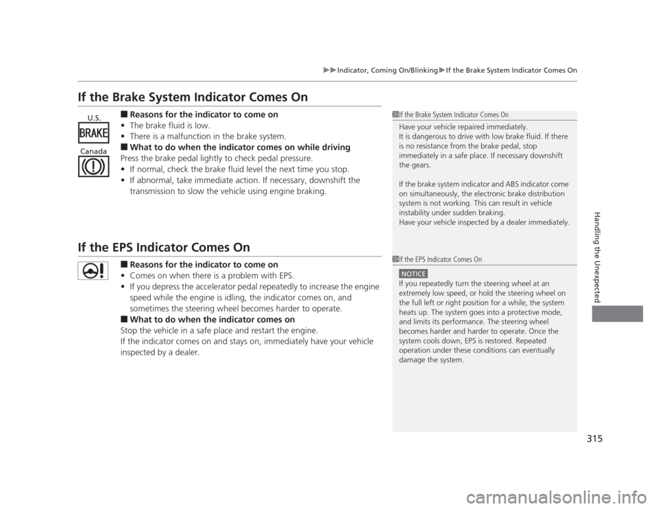 HONDA CIVIC 2012 9.G Owners Manual 315
uuIndicator, Coming On/BlinkinguIf the Brake System Indicator Comes On
Handling the Unexpected
If the Brake System Indicator Comes On■Reasons for the indicator to come on
• The brake fluid is 