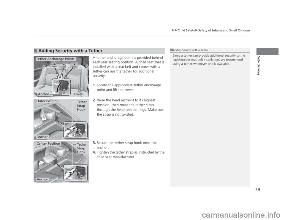 HONDA CIVIC 2012 9.G Owners Manual 59
uuChild SafetyuSafety of Infants and Small Children
Safe DrivingA tether anchorage point is provided behind  
each rear seating position. A child seat that is  
installed with a seat belt and comes