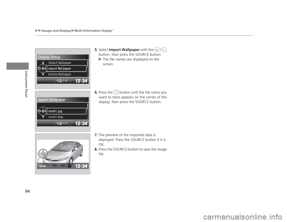 HONDA CIVIC 2012 9.G Owners Manual 94
uuGauges and DisplaysuMulti-Information Display*
Instrument Panel
5.
Select  Import Wallpaper  with the   /   
button, then press the SOURCE button.
uThe file names are displayed on the  screen.
6.