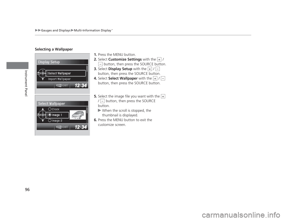 HONDA CIVIC 2012 9.G Owners Manual 96
uuGauges and DisplaysuMulti-Information Display*
Instrument Panel
Selecting a Wallpaper
1.Press the MENU button.
2. Select  Customize Settings  with the   / 
 button, then press the SOURCE button.
