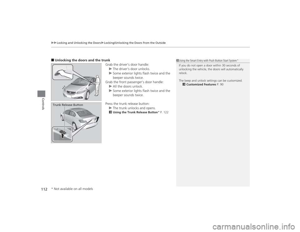HONDA CIVIC 2014 9.G Owners Manual uuLocking and Unlocking the Doors uLocking/Unlocking the Doors from the Outside
112Controls
■Unlocking the doors  and the trunk
Grab the driver’s door handle:u The driver’s door unlocks.
u Some 