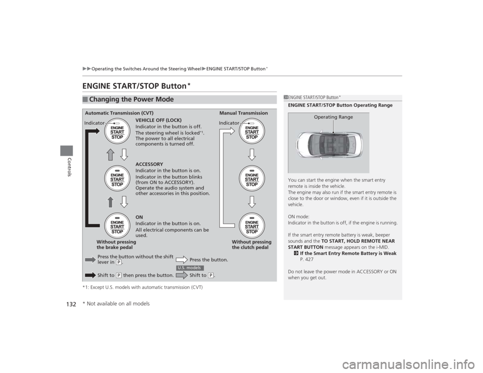 HONDA CIVIC 2014 9.G Owners Manual 132
uuOperating the Switches Around the Steering Wheel uENGINE START/STOP Button
*
Controls
ENGINE START/STOP Button
*
*1: Except U.S. models with automatic transmission (CVT)■
Changing the Power Mo HONDA CIVIC 2014 9.G Owners Manual 132
uuOperating the Switches Around the Steering Wheel uENGINE START/STOP Button
*
Controls
ENGINE START/STOP Button
*
*1: Except U.S. models with automatic transmission (CVT)■
Changing the Power Mo