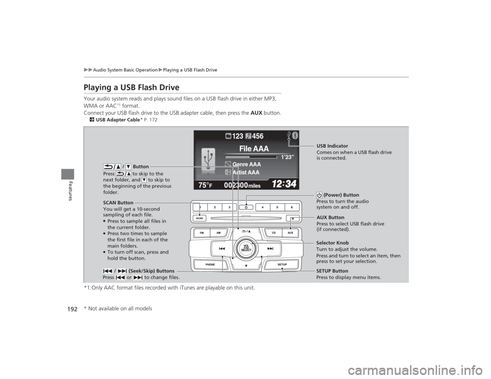HONDA CIVIC 2014 9.G Owners Manual 192
uuAudio System Basic Operation uPlaying a USB Flash Drive
Features
Playing a USB Flash DriveYour audio system reads and plays sound files on a USB flash drive in either MP3,
WMA or AAC
*1 format. HONDA CIVIC 2014 9.G Owners Manual 192
uuAudio System Basic Operation uPlaying a USB Flash Drive
Features
Playing a USB Flash DriveYour audio system reads and plays sound files on a USB flash drive in either MP3,
WMA or AAC
*1 format.