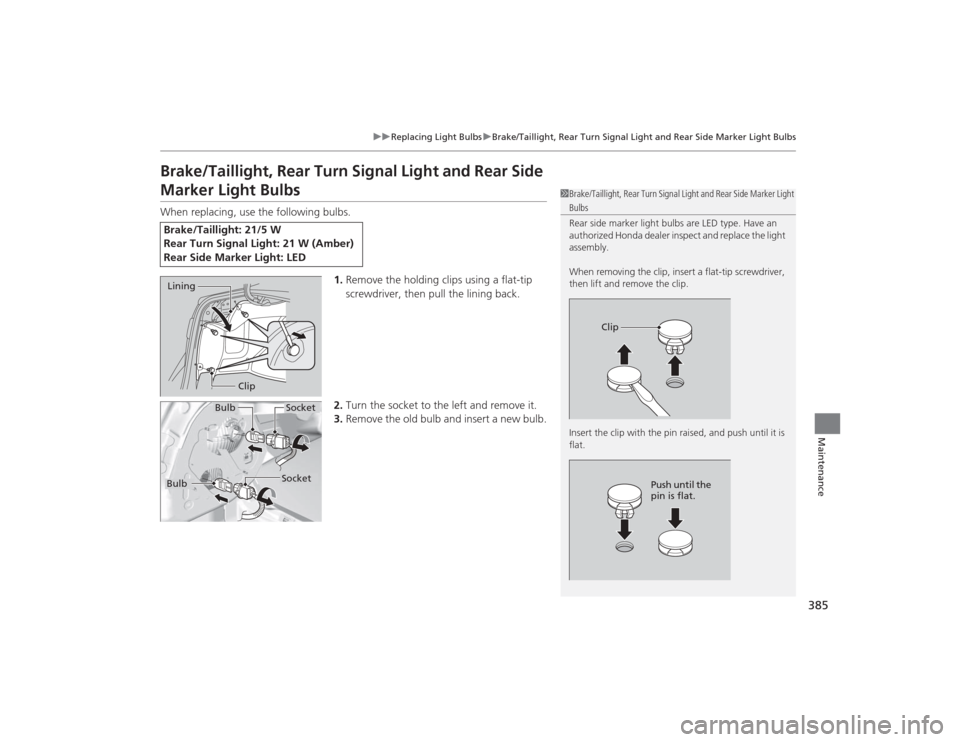 HONDA CIVIC 2014 9.G Owners Manual 385
uuReplacing Light Bulbs uBrake/Taillight, Rear Turn Signal Light and Rear Side Marker Light Bulbs
Maintenance
Brake/Taillight, Rear Turn Signal Light and Rear Side Marker Light BulbsWhen replacing