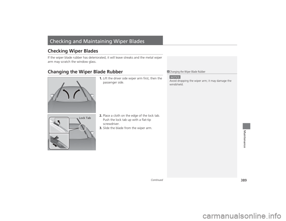 HONDA CIVIC 2014 9.G Owners Manual 389
Continued
Maintenance
Checking and Maintaining Wiper BladesChecking Wiper BladesIf the wiper blade rubber has deteriorated, it will leave streaks and the metal wiper 
arm may scratch the window gl