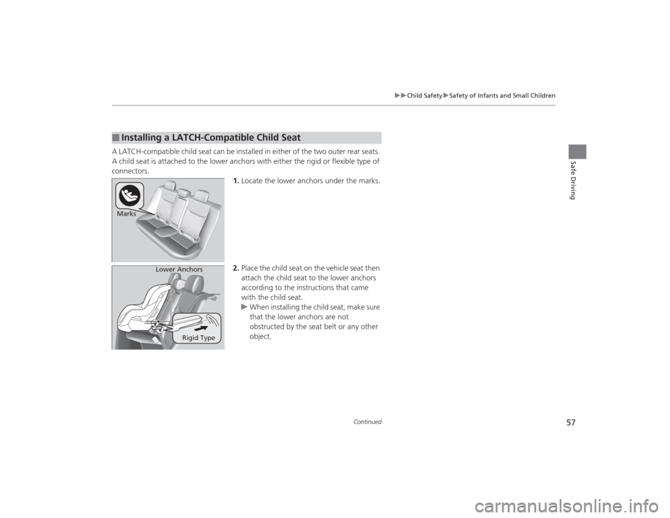 HONDA CIVIC 2014 9.G Owners Manual 57
uuChild Safety uSafety of Infants and Small Children
Continued
Safe Driving
A LATCH-compatible child seat can be installed in either of the two outer rear seats. 
A child seat is attached to the lo