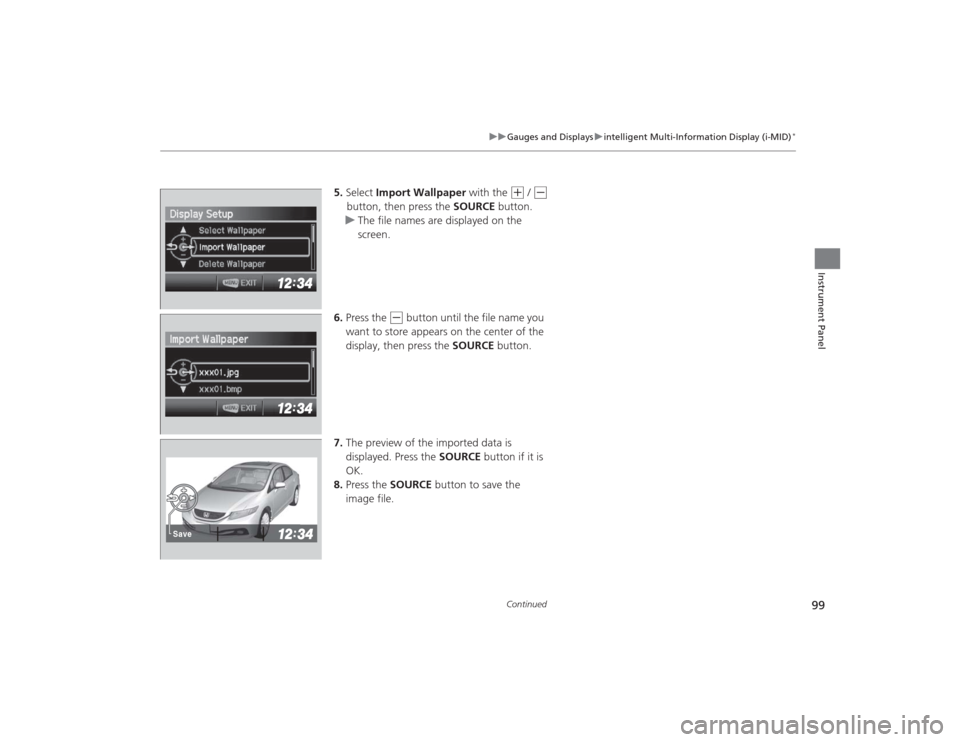 HONDA CIVIC 2014 9.G Owners Manual 99
uuGauges and Displays uintelligent Multi-Information Display (i-MID)
*
Continued
Instrument Panel
5. Select  Import Wallpaper  with the 
(+
 / (-
button, then press the  SOURCE button.
u The file n
